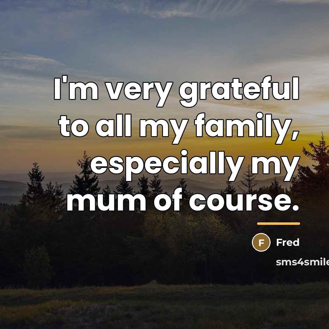 “I'm very grateful to all my family, especially my mum…” quote by Fred