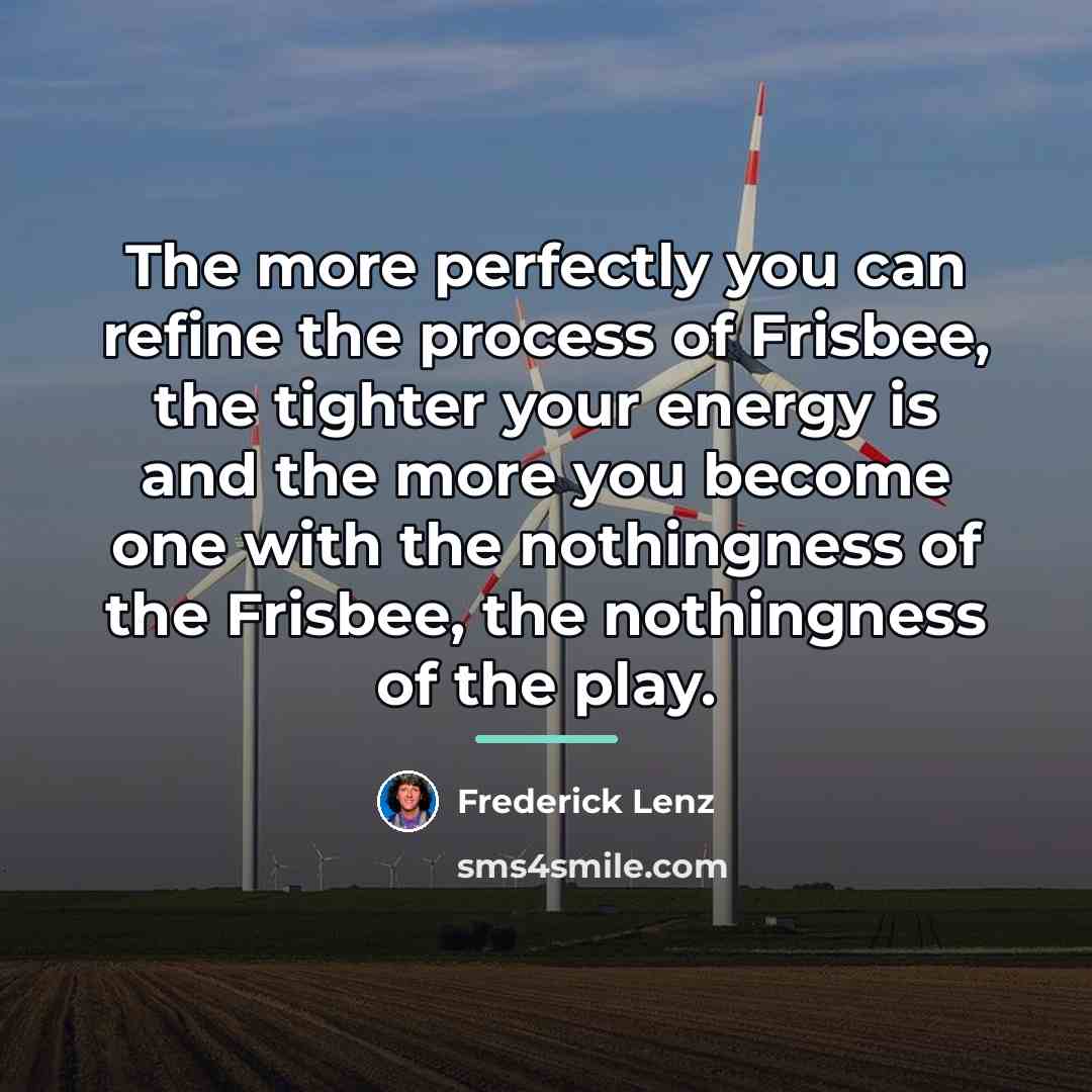 “The more perfectly you can refine the process of Frisbee,…” quote by Frederick Lenz