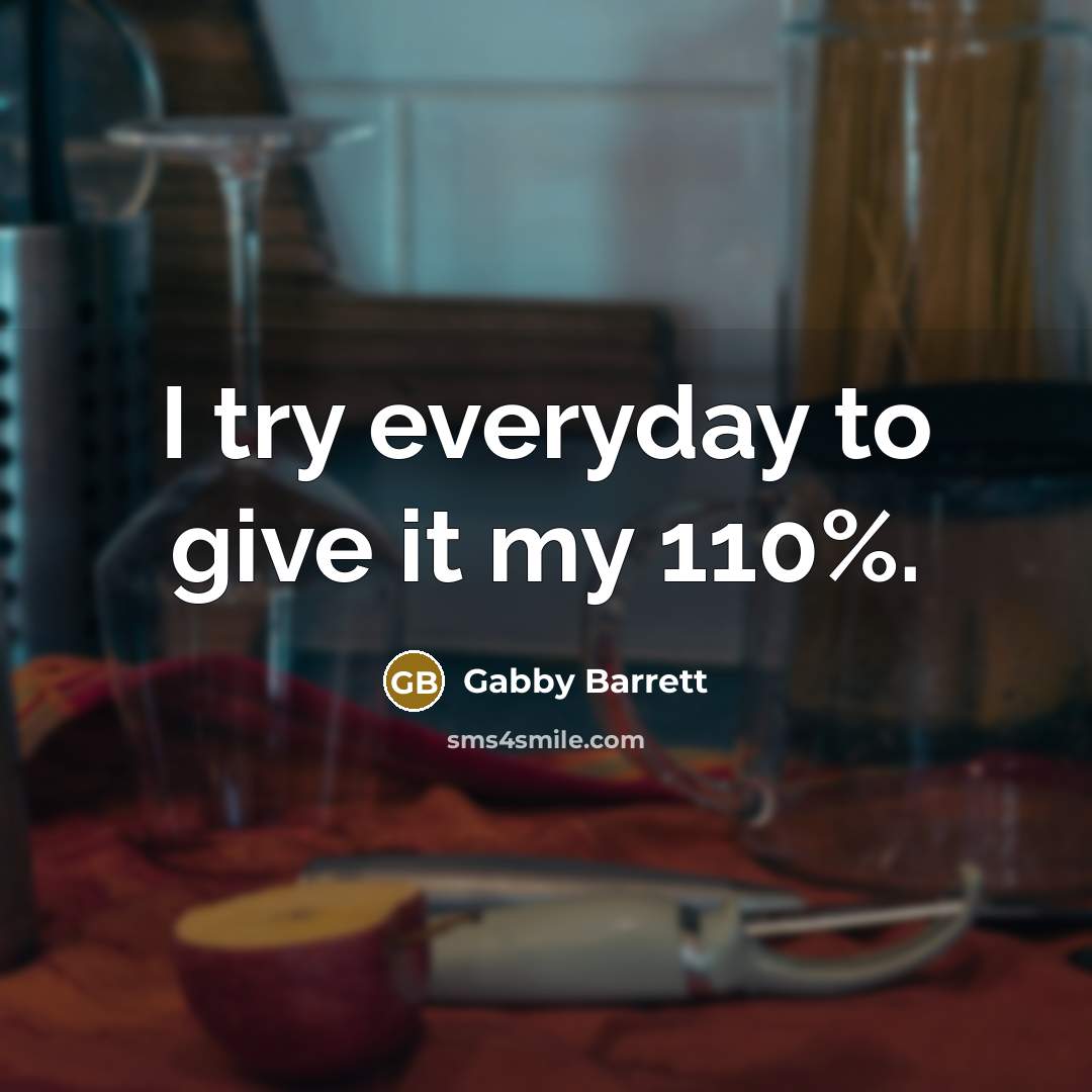 “I try everyday to give it my 110%.…” quote by Gabby Barrett