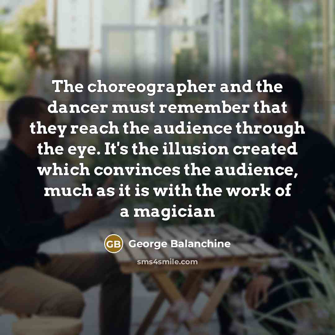 “The choreographer and the dancer must remember that they reach…” quote by George Balanchine