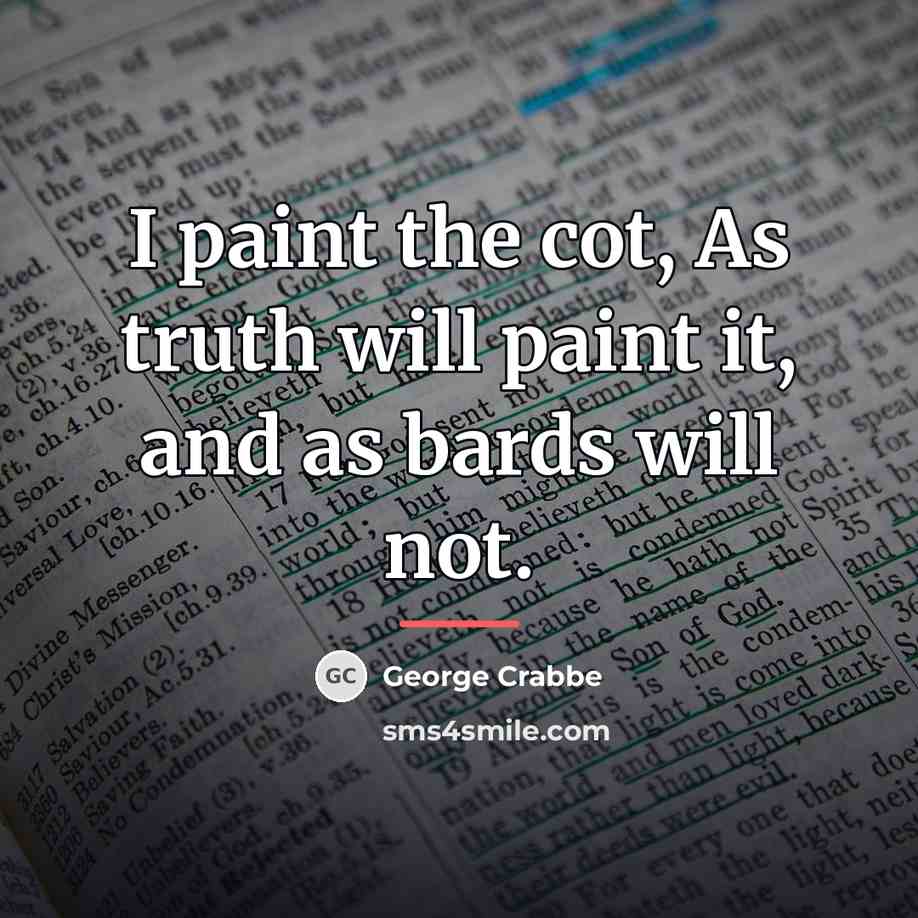 “I paint the cot, As truth will paint it, and…” quote by George Crabbe