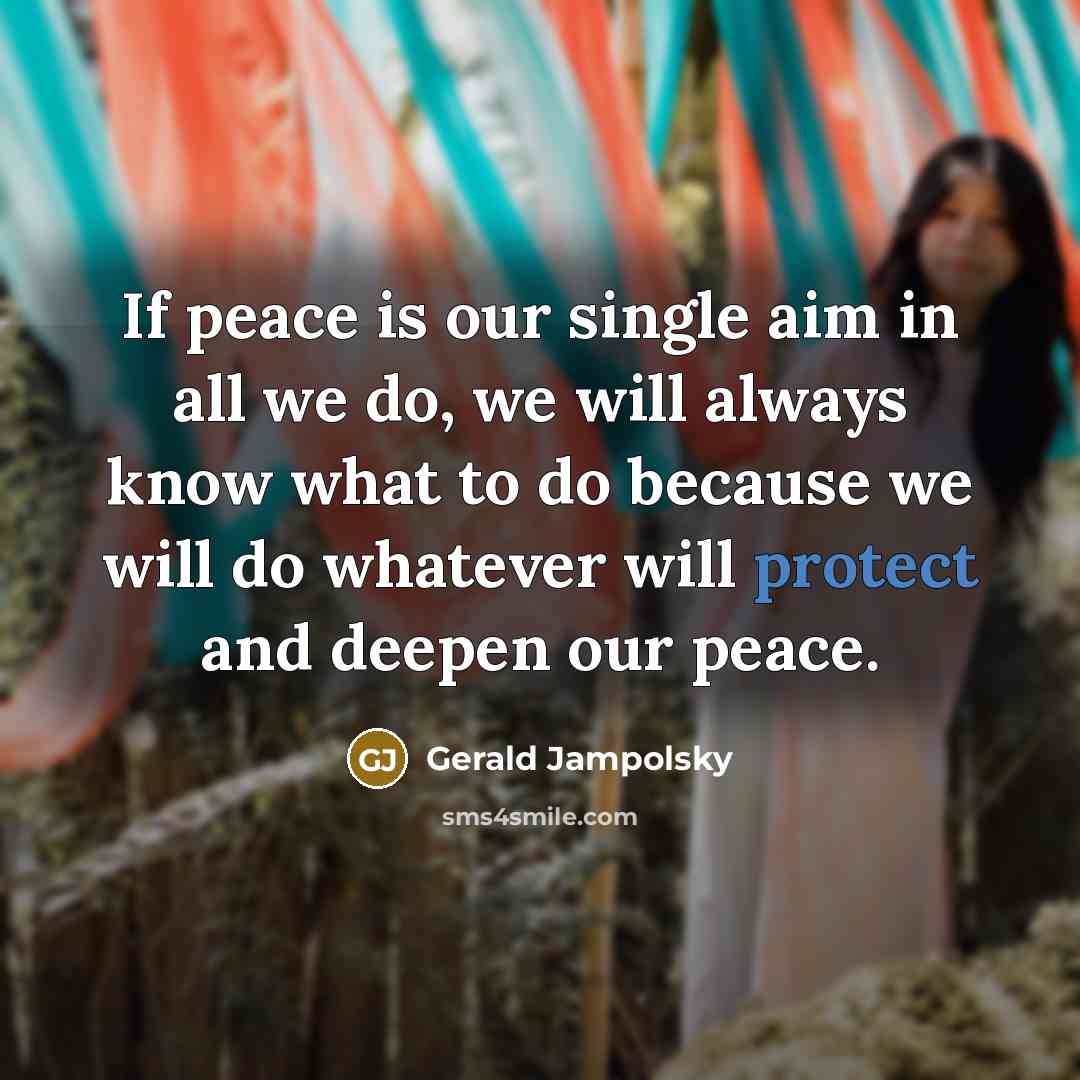 “If peace is our single aim in all we do,…” quote by Gerald Jampolsky