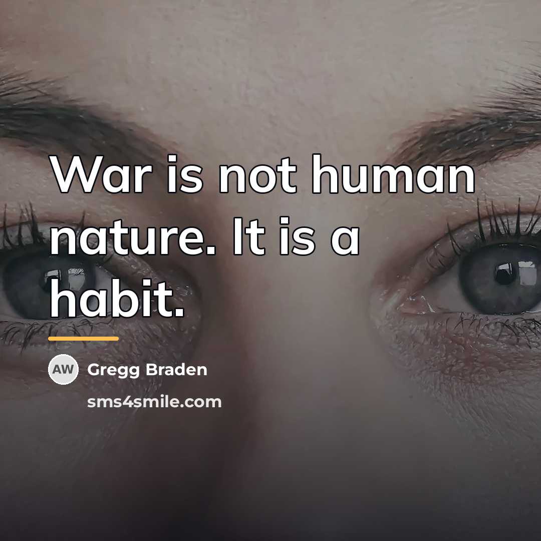 “War is not human nature. It is a habit.…” quote by Gregg Braden