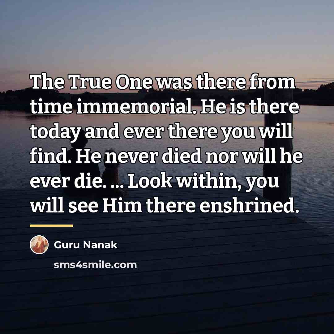 “The True One was there from time immemorial. He is…” quote by Guru Nanak