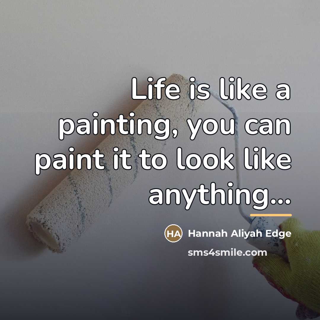 “Life is like a painting, you can paint it to…” quote by Hannah Aliyah Edge