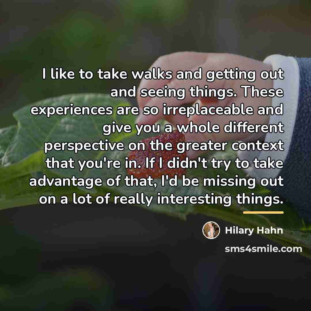 “I like to take walks and getting out and seeing…” quote by Hilary Hahn