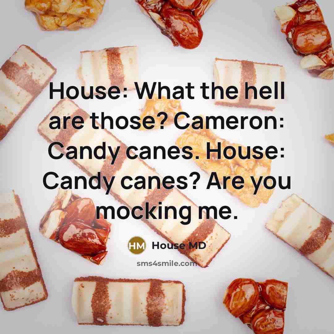 “House: What the hell are those? Cameron: Candy canes. House:…” quote by House MD