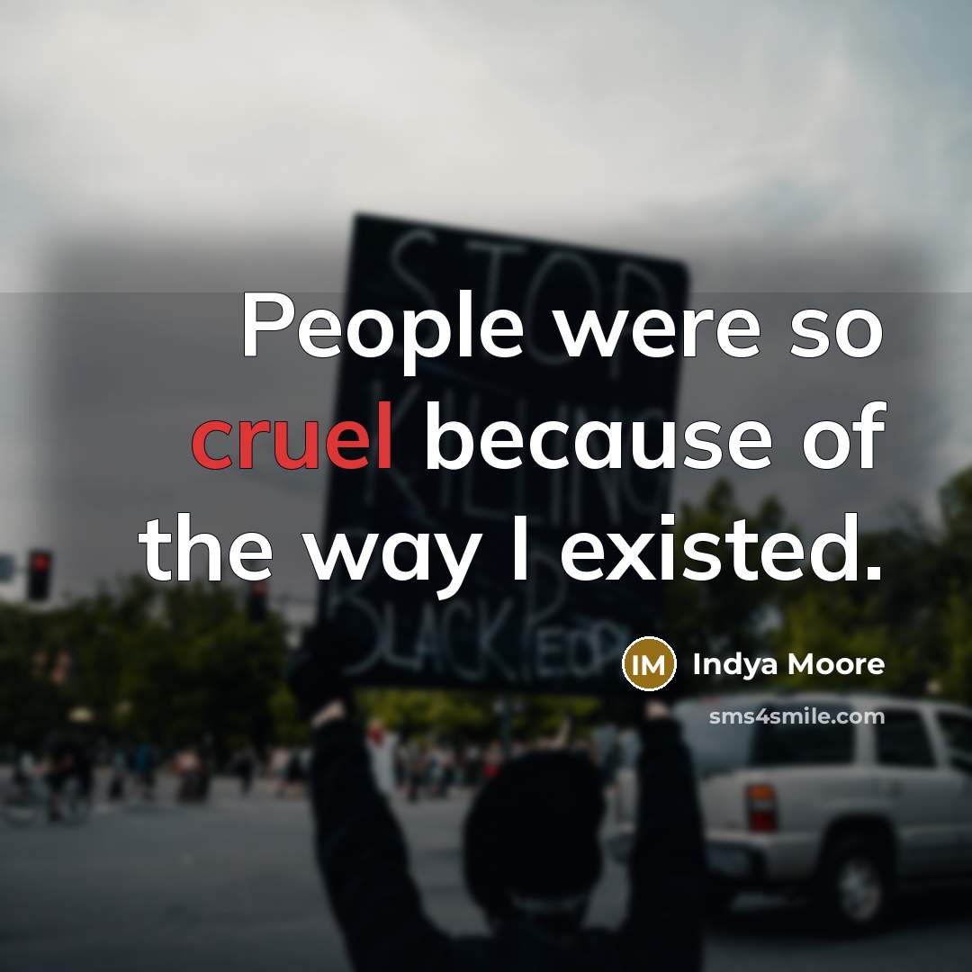 “People were so cruel because of the way I existed.…” quote by Indya Moore