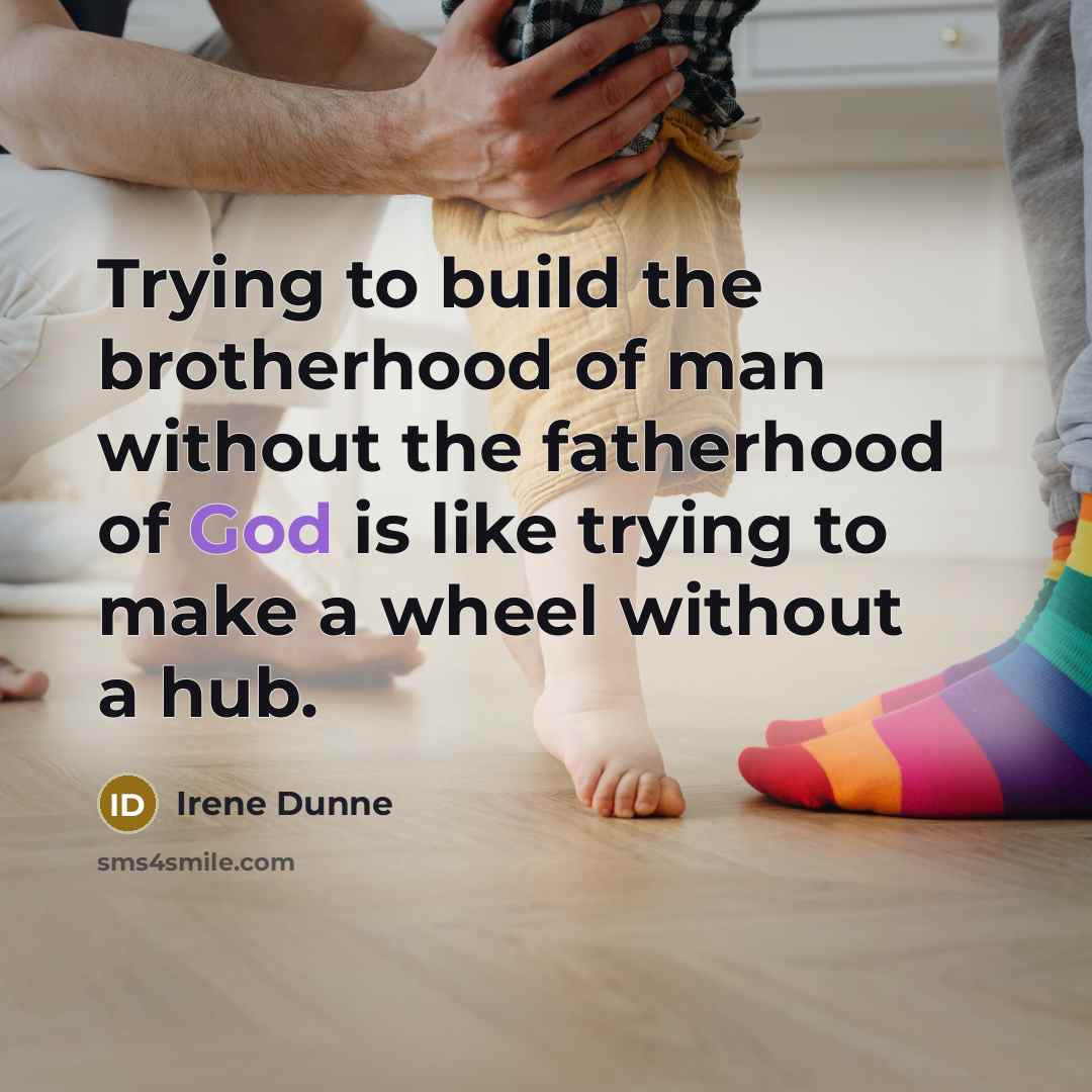 “Trying to build the brotherhood of man without the fatherhood…” quote by Irene Dunne