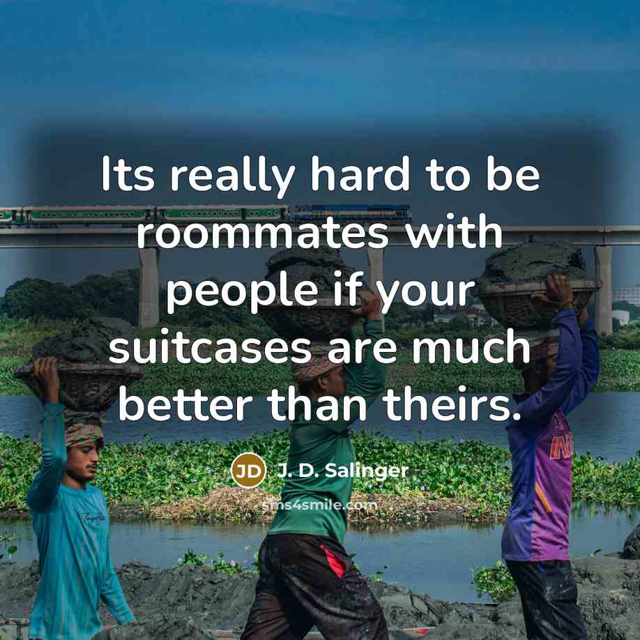 “Its really hard to be roommates with people if your…” quote by J. D. Salinger