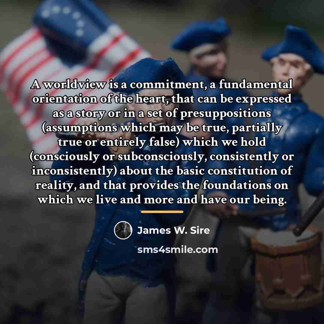 “A worldview is a commitment, a fundamental orientation of the…” quote by James W. Sire