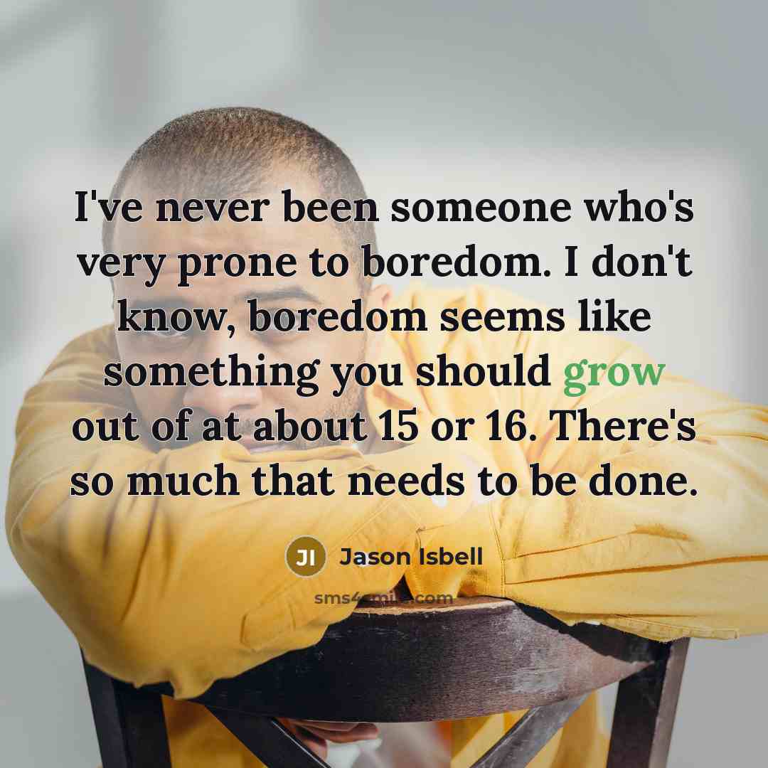 “I've never been someone who's very prone to boredom. I…” quote by Jason Isbell