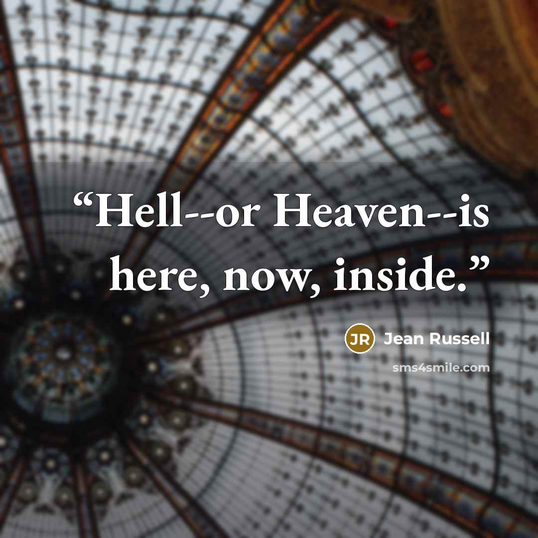 “Hell--or Heaven--is here, now, inside.” quote by Jean Russell