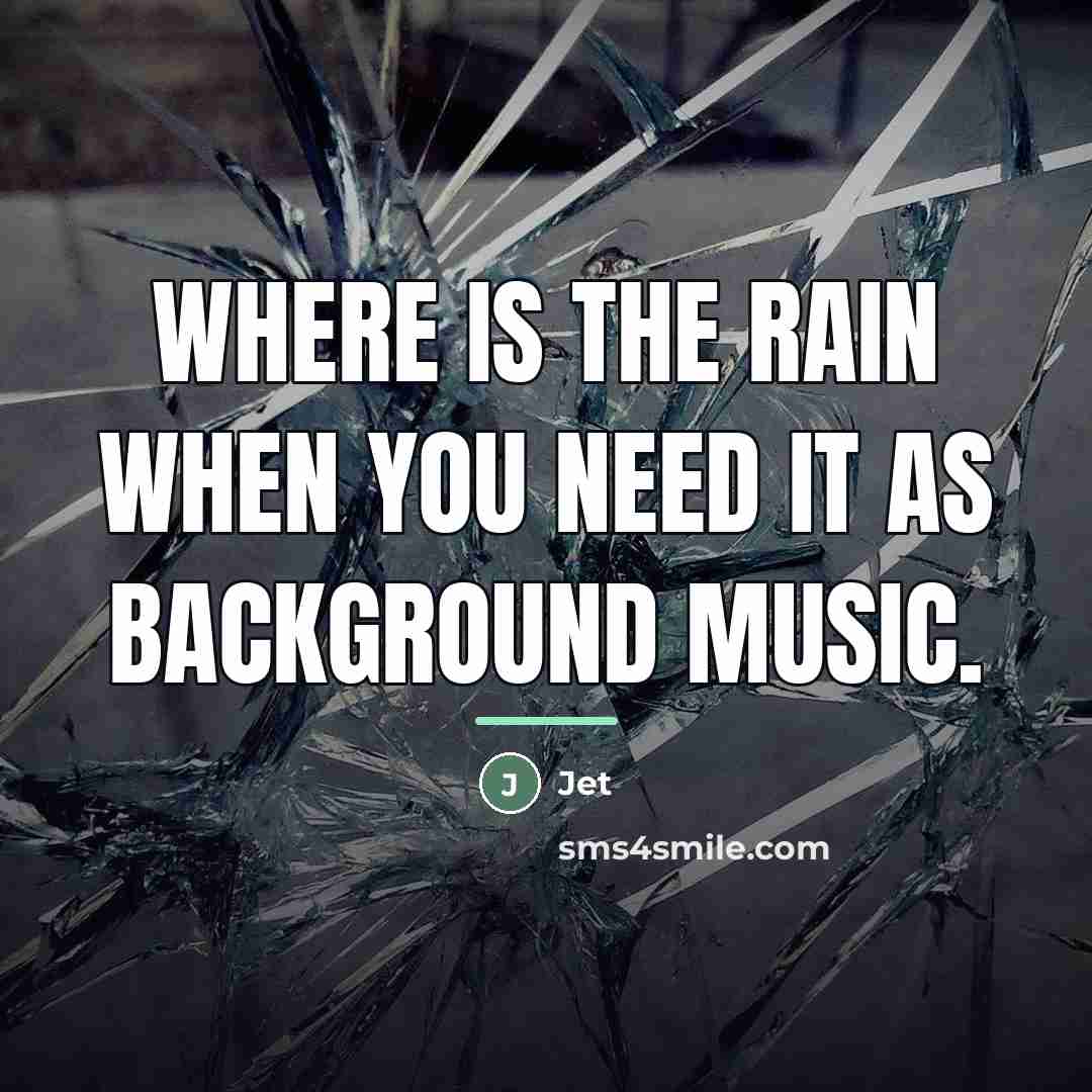 “Where is the rain when you need it as background…” quote by Jet