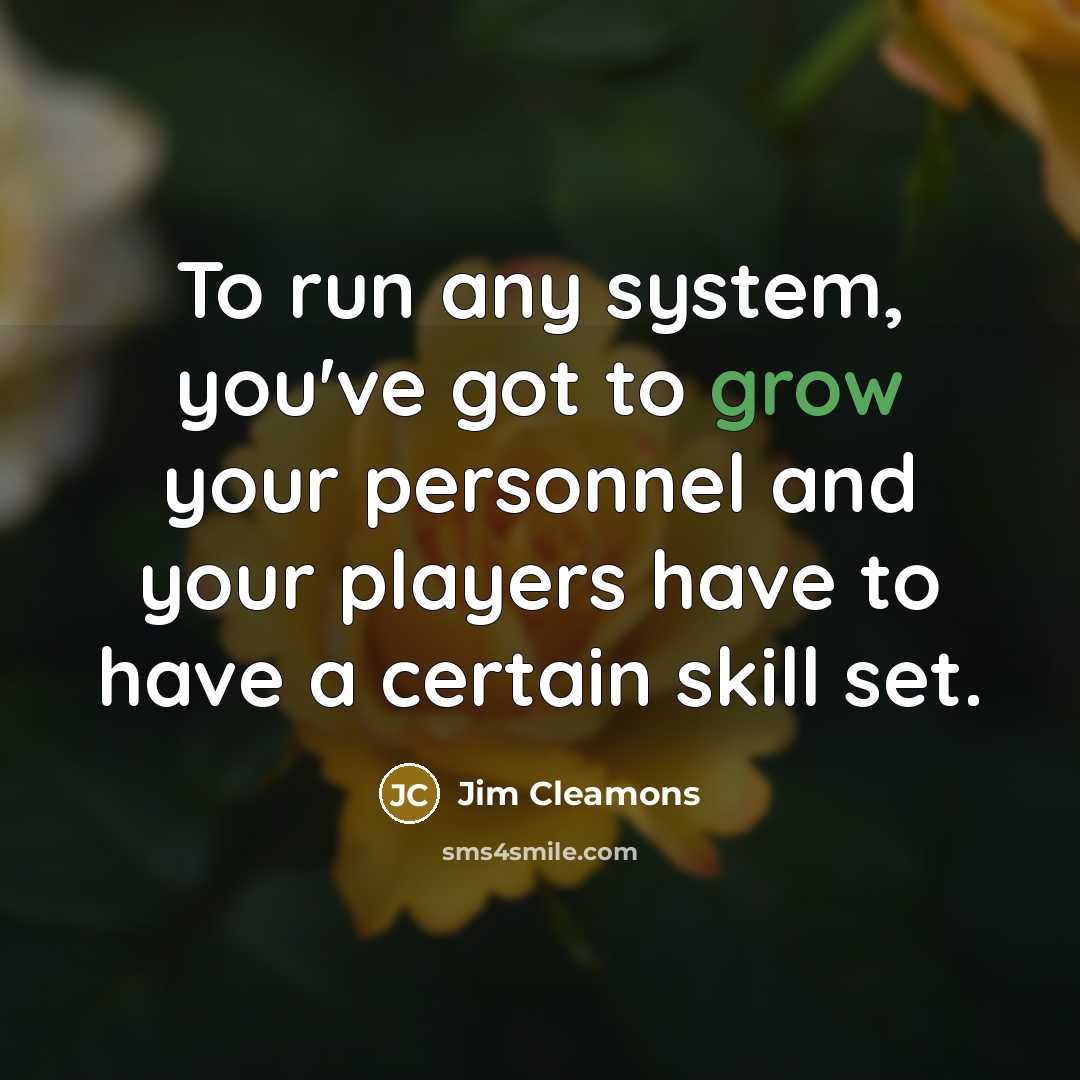 “To run any system, you've got to grow your personnel…” quote by Jim Cleamons