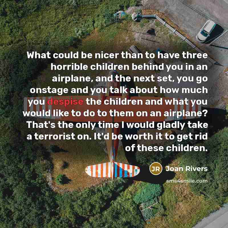 “What could be nicer than to have three horrible children…” quote by Joan Rivers