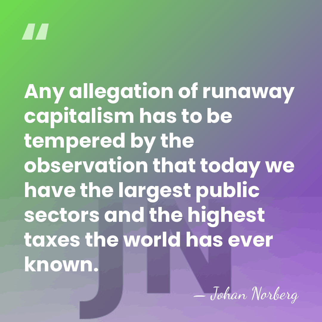 Any allegation of runaway capitalism has to be tempered by the observation&hellip; - Johan Norberg