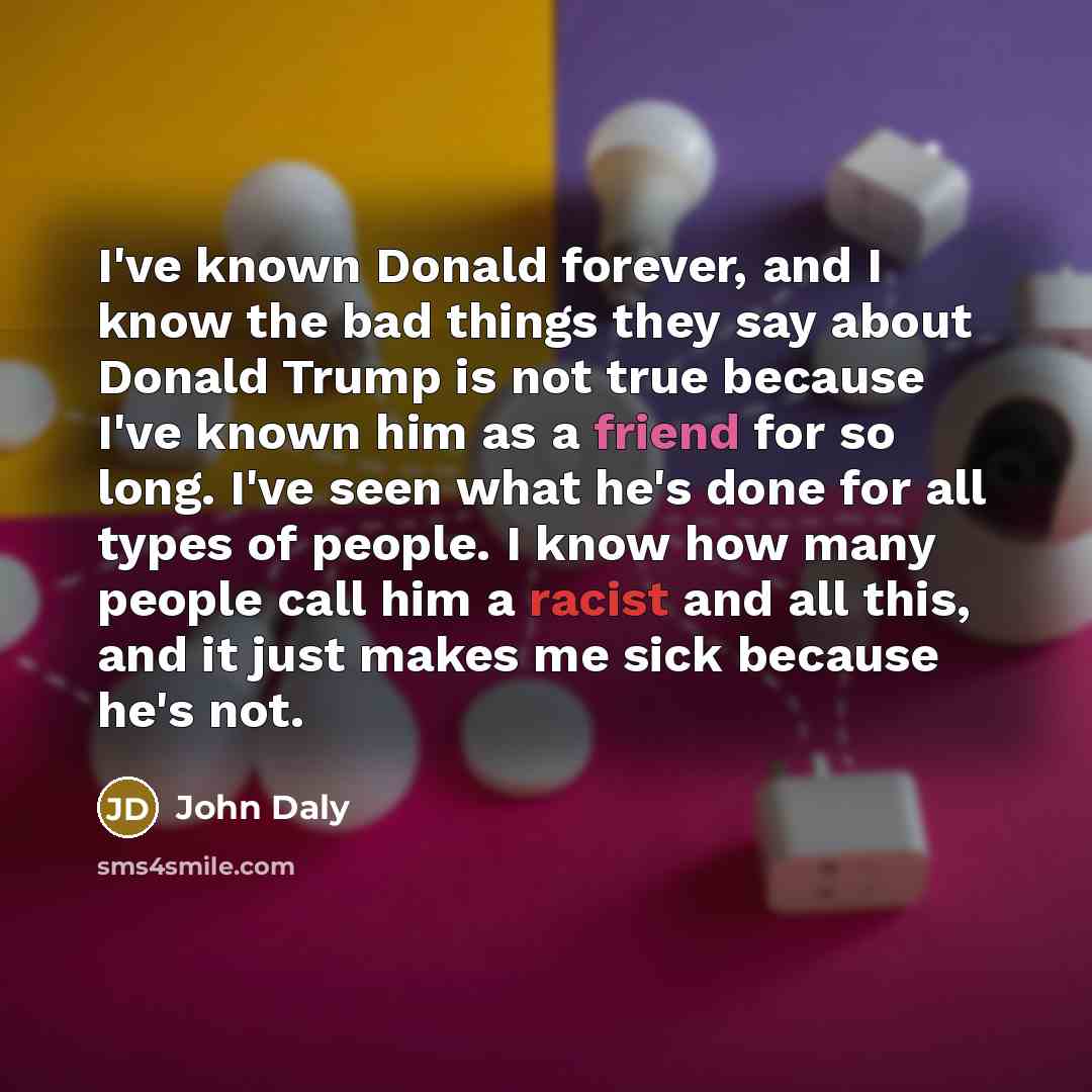 “I've known Donald forever, and I know the bad things…” quote by John Daly