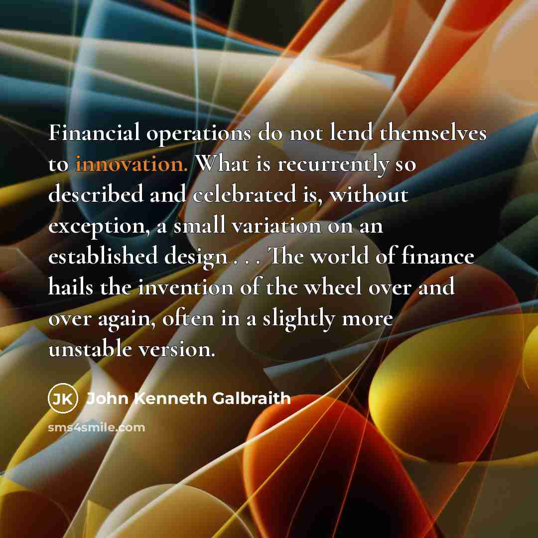 “Financial operations do not lend themselves to innovation. What is…” quote by John Kenneth Galbraith