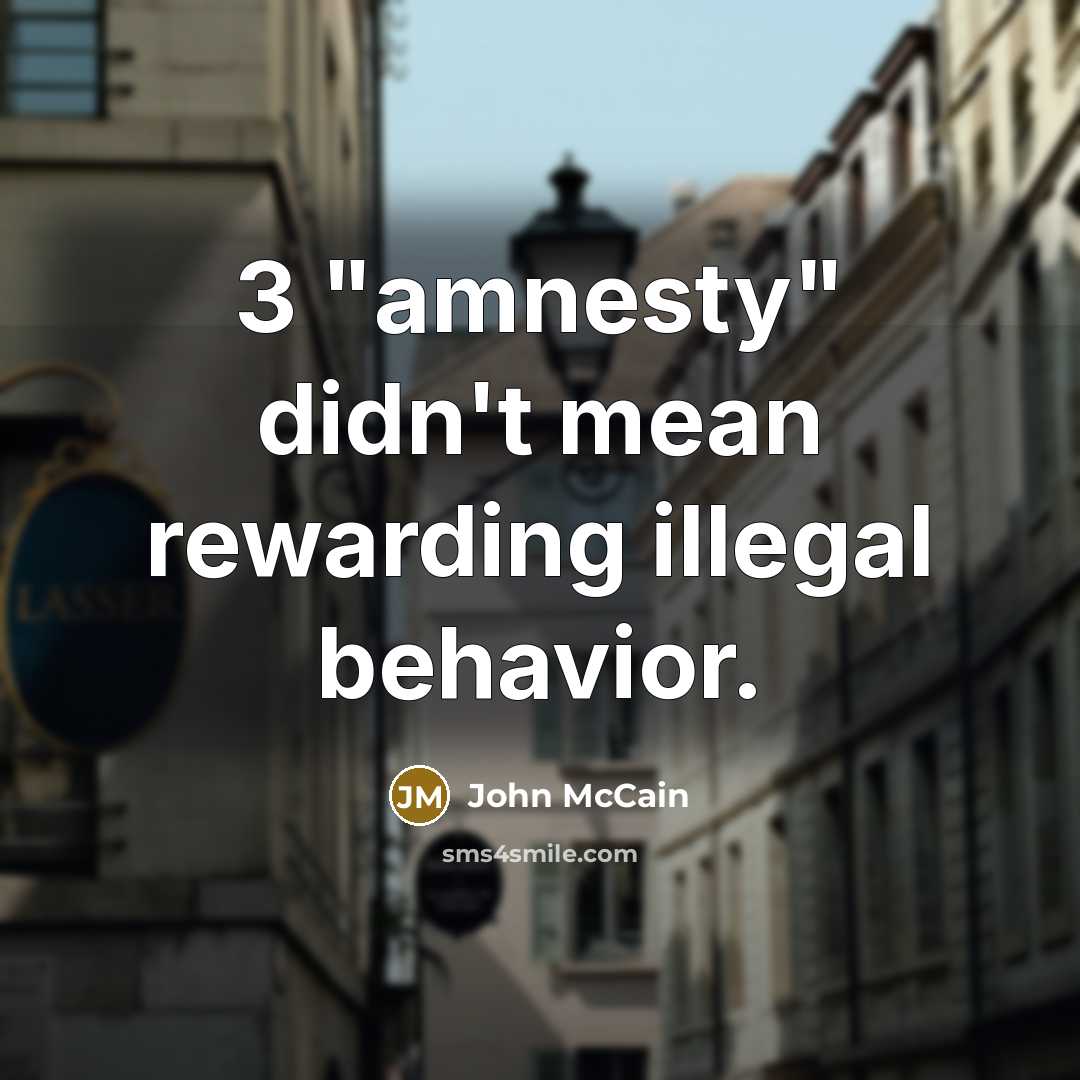 “3 "amnesty" didn't mean rewarding illegal behavior.…” quote by John McCain