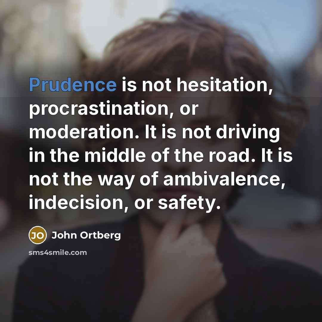 “Prudence is not hesitation, procrastination, or moderation. It is not…” quote by John Ortberg
