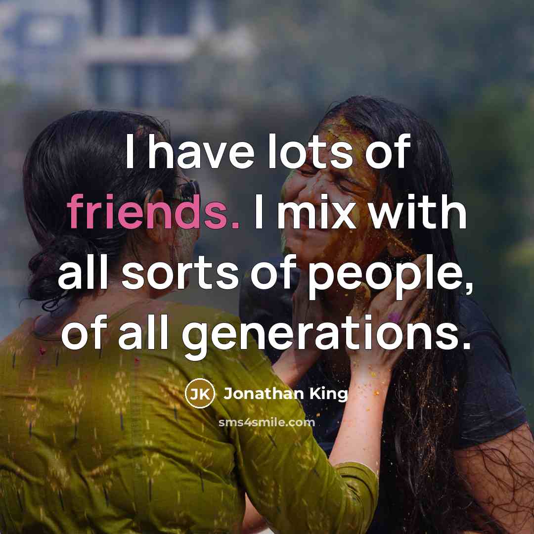 “I have lots of friends. I mix with all sorts of people, of all generations.” quote by Jonathan King