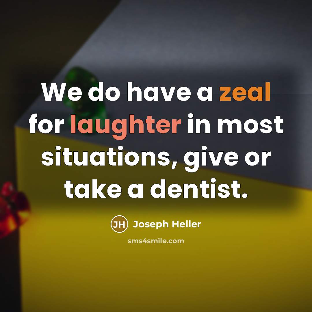 “We do have a zeal for laughter in most situations, give or take a dentist.” quote by Joseph Heller
