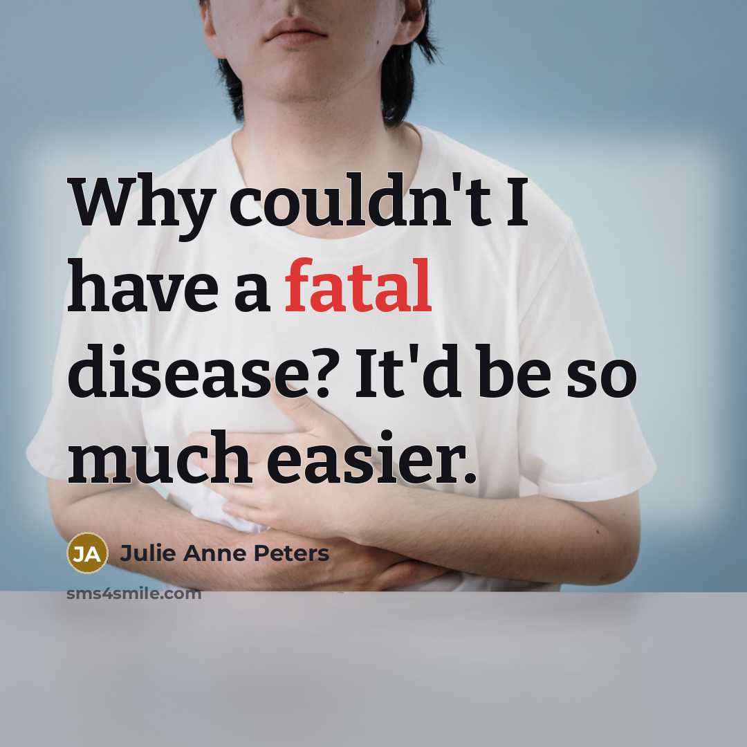 “Why couldn't I have a fatal disease? It'd be so…” quote by Julie Anne Peters