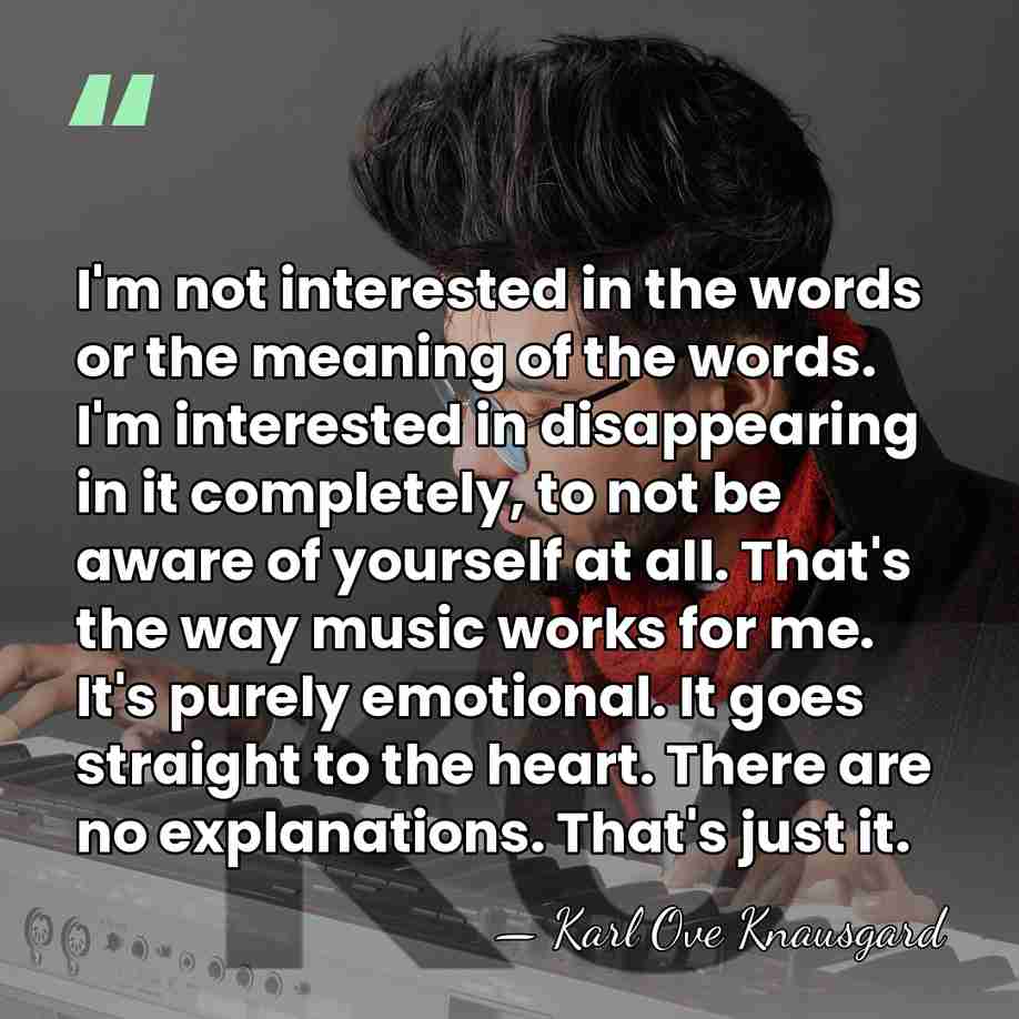 I'm not interested in the words or the meaning of the words.&hellip; - Karl Ove Knausgard