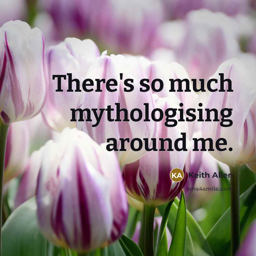 “There's so much mythologising around me.…” quote by Keith Allen