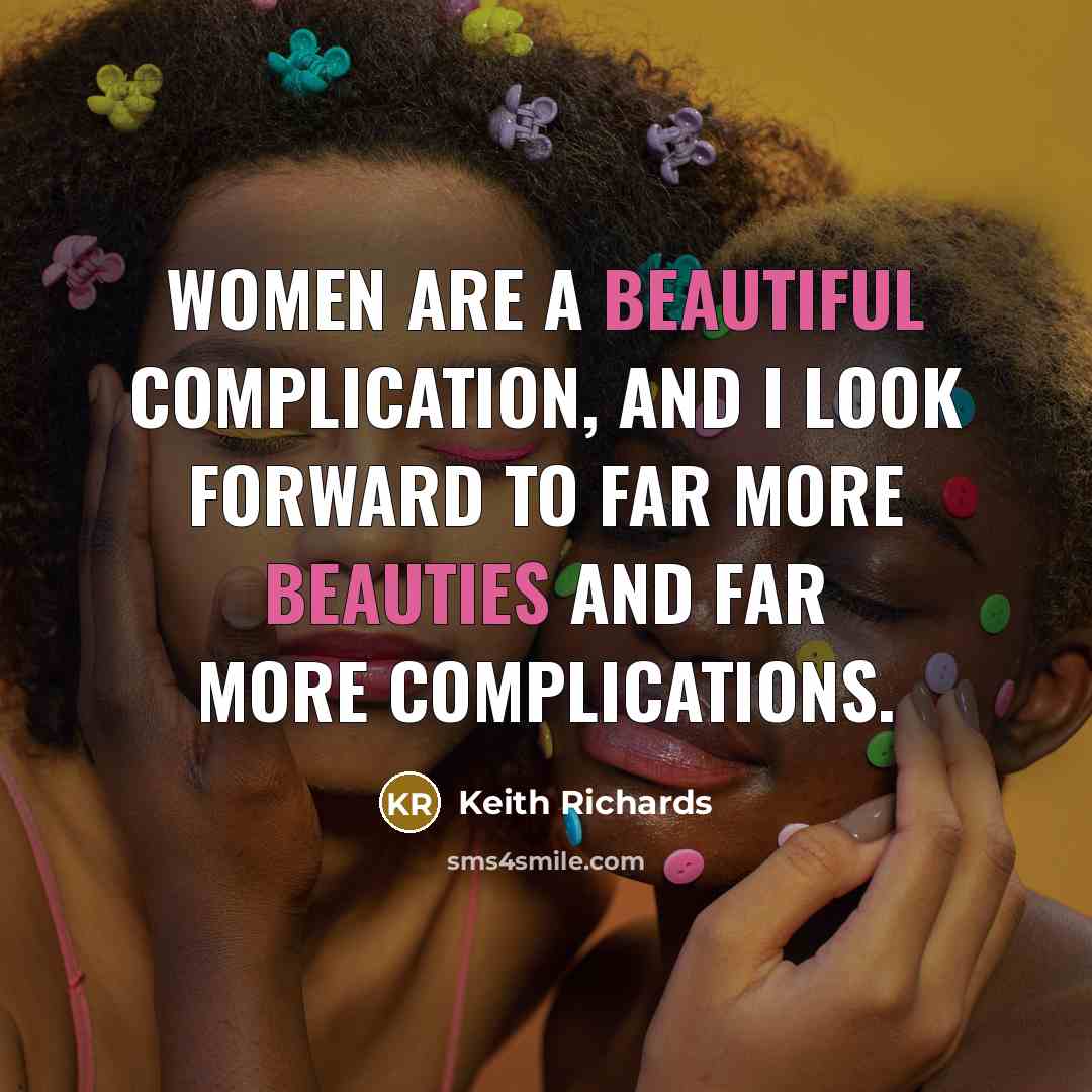 “Women are a beautiful complication, and I look forward to far more beauties and far more complications.” quote by Keith Richards