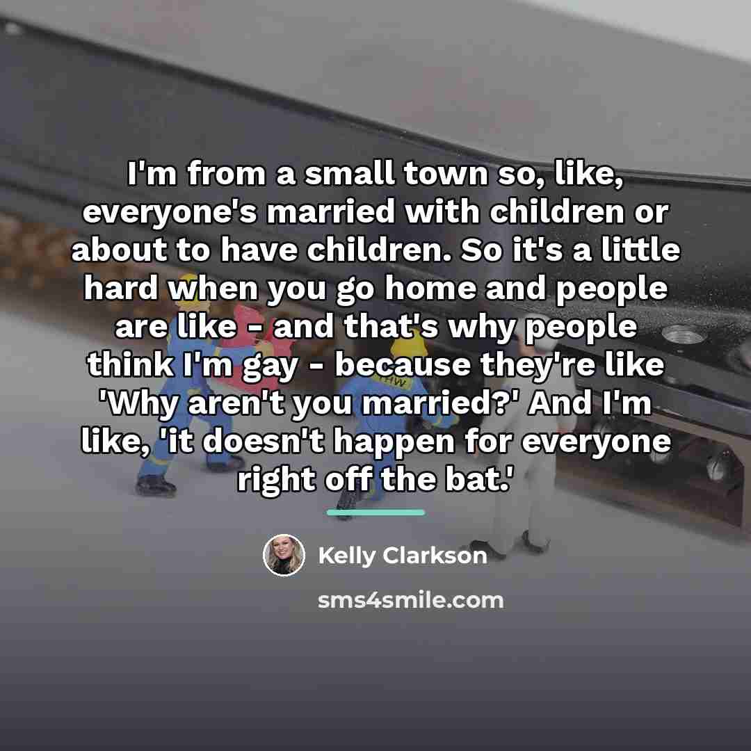 “I'm from a small town so, like, everyone's married with…” quote by Kelly Clarkson