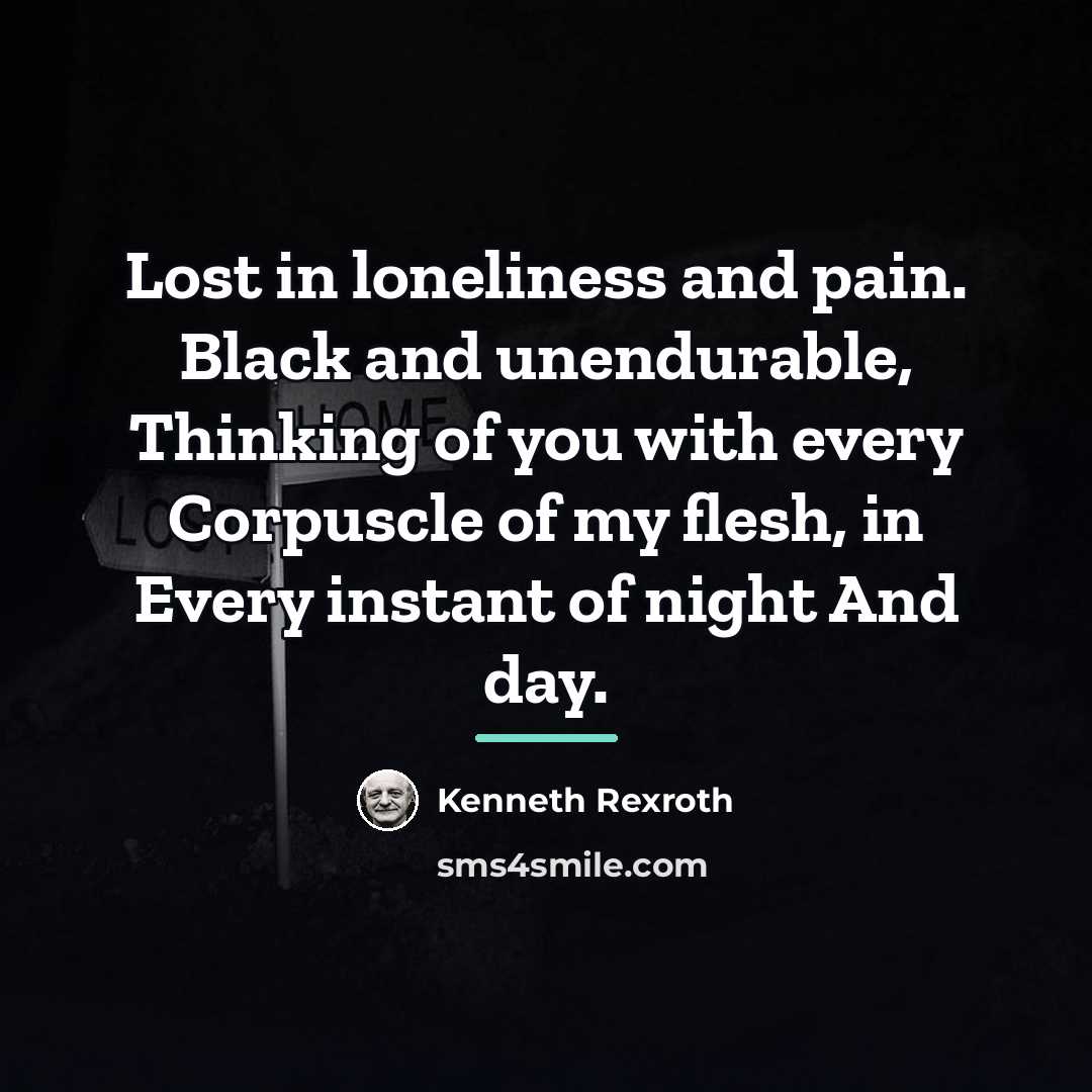 “Lost in loneliness and pain. Black and unendurable, Thinking of…” quote by Kenneth Rexroth