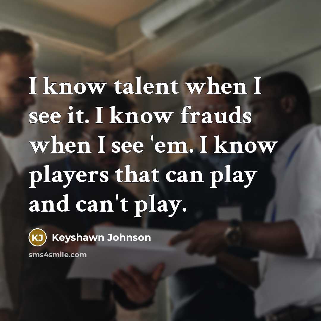 “I know talent when I see it. I know frauds…” quote by Keyshawn Johnson