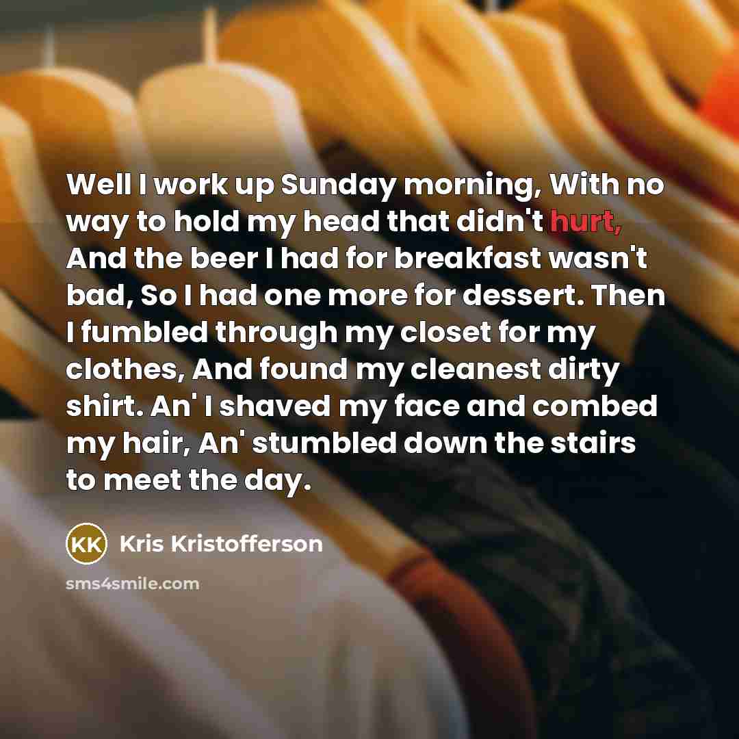“Well I work up Sunday morning, With no way to…” quote by Kris Kristofferson