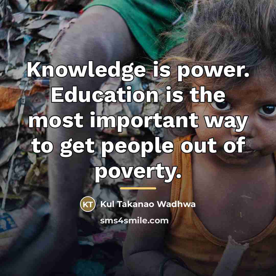 “Knowledge is power. Education is the most important way to…” quote by Kul Takanao Wadhwa