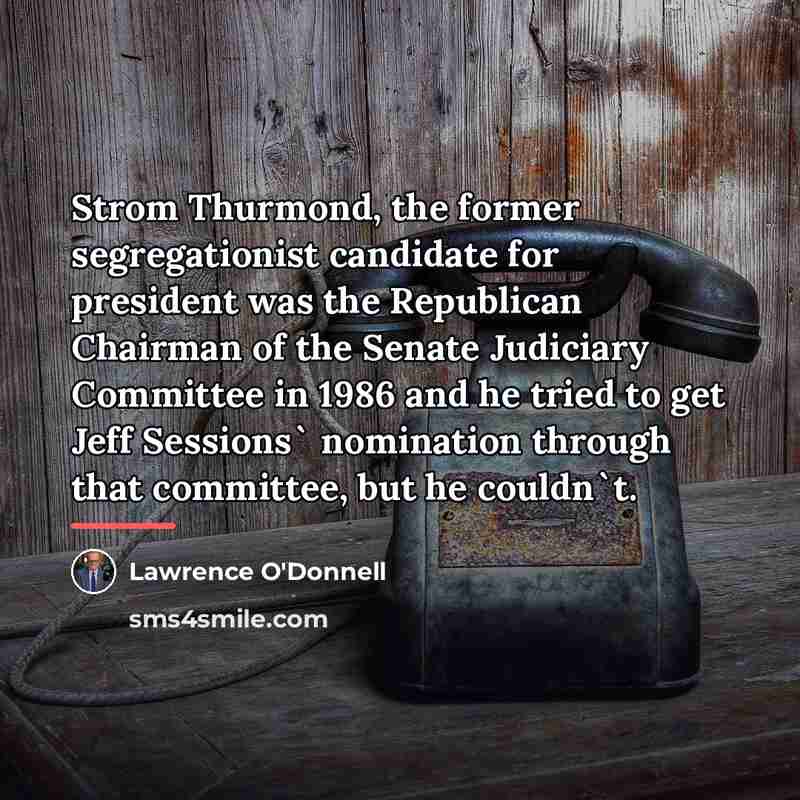 “Strom Thurmond, the former segregationist candidate for president was the…” quote by Lawrence O'Donnell