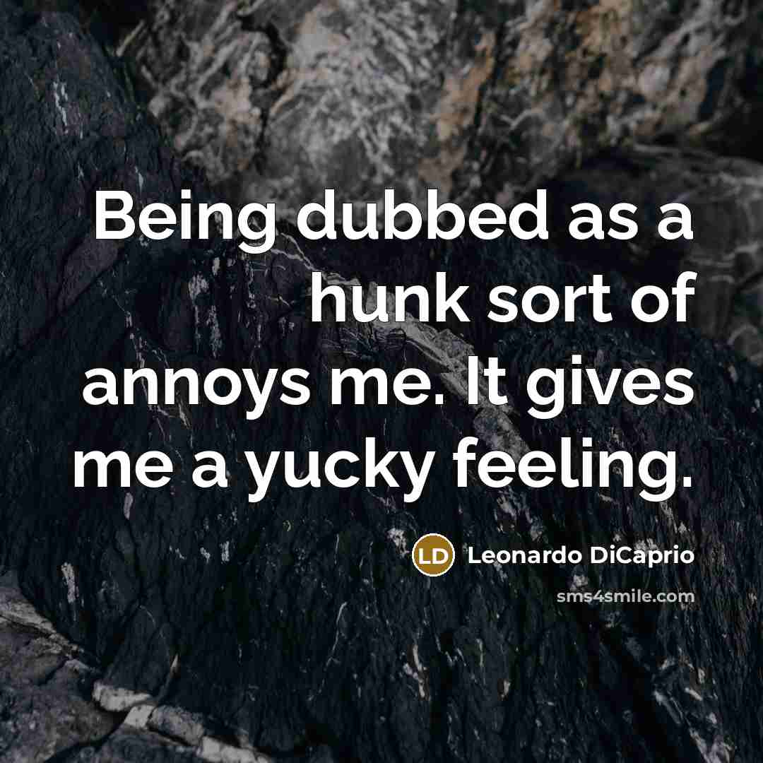 “Being dubbed as a hunk sort of annoys me. It…” quote by Leonardo DiCaprio
