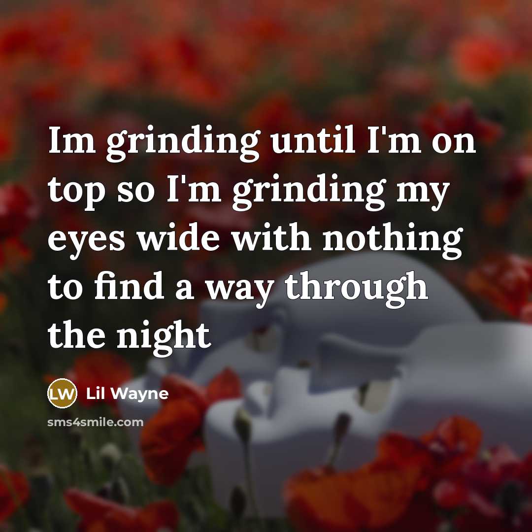 “Im grinding until I'm on top so I'm grinding my…” quote by Lil Wayne