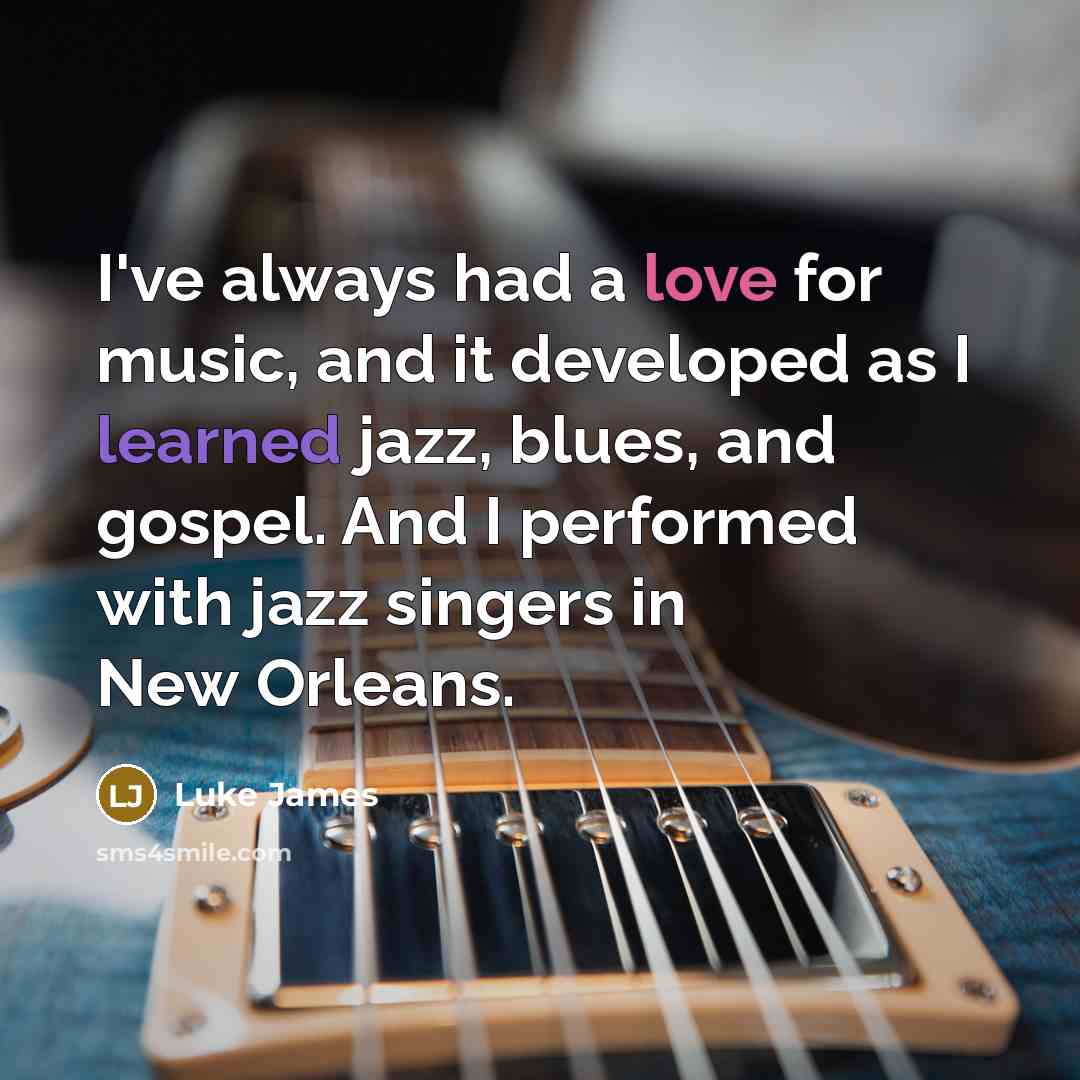 “I've always had a love for music, and it developed…” quote by Luke James