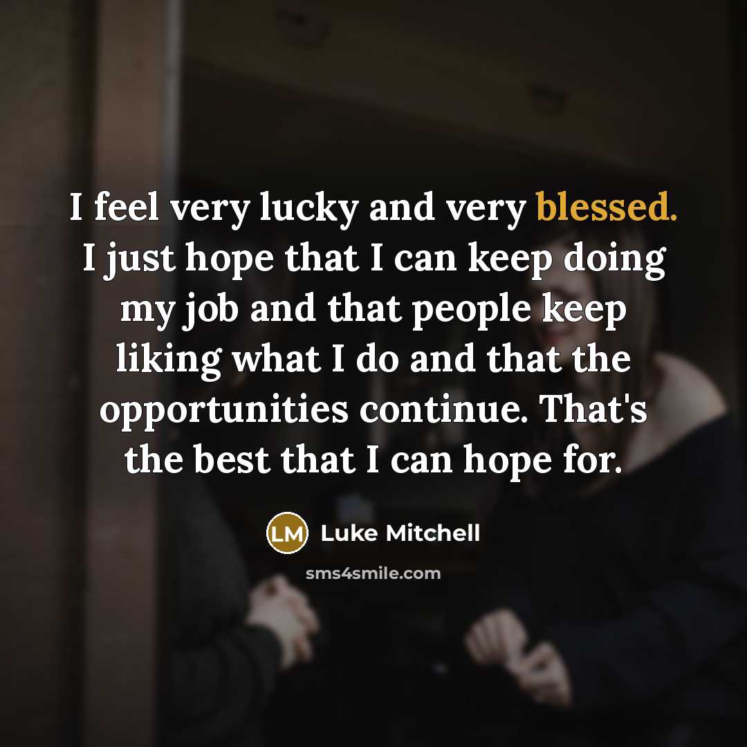“I feel very lucky and very blessed. I just hope…” quote by Luke Mitchell