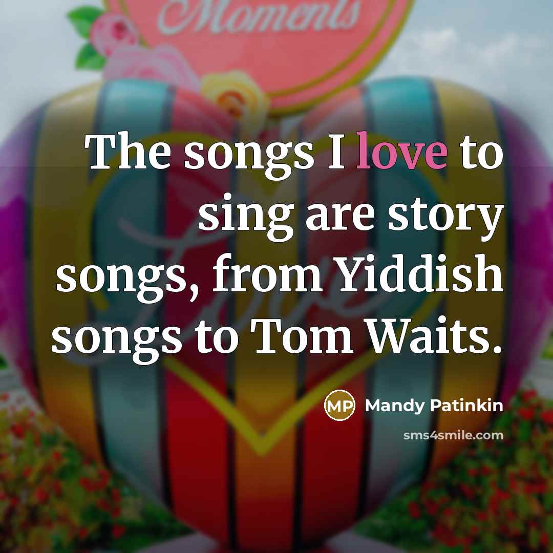 “The songs I love to sing are story songs, from…” quote by Mandy Patinkin