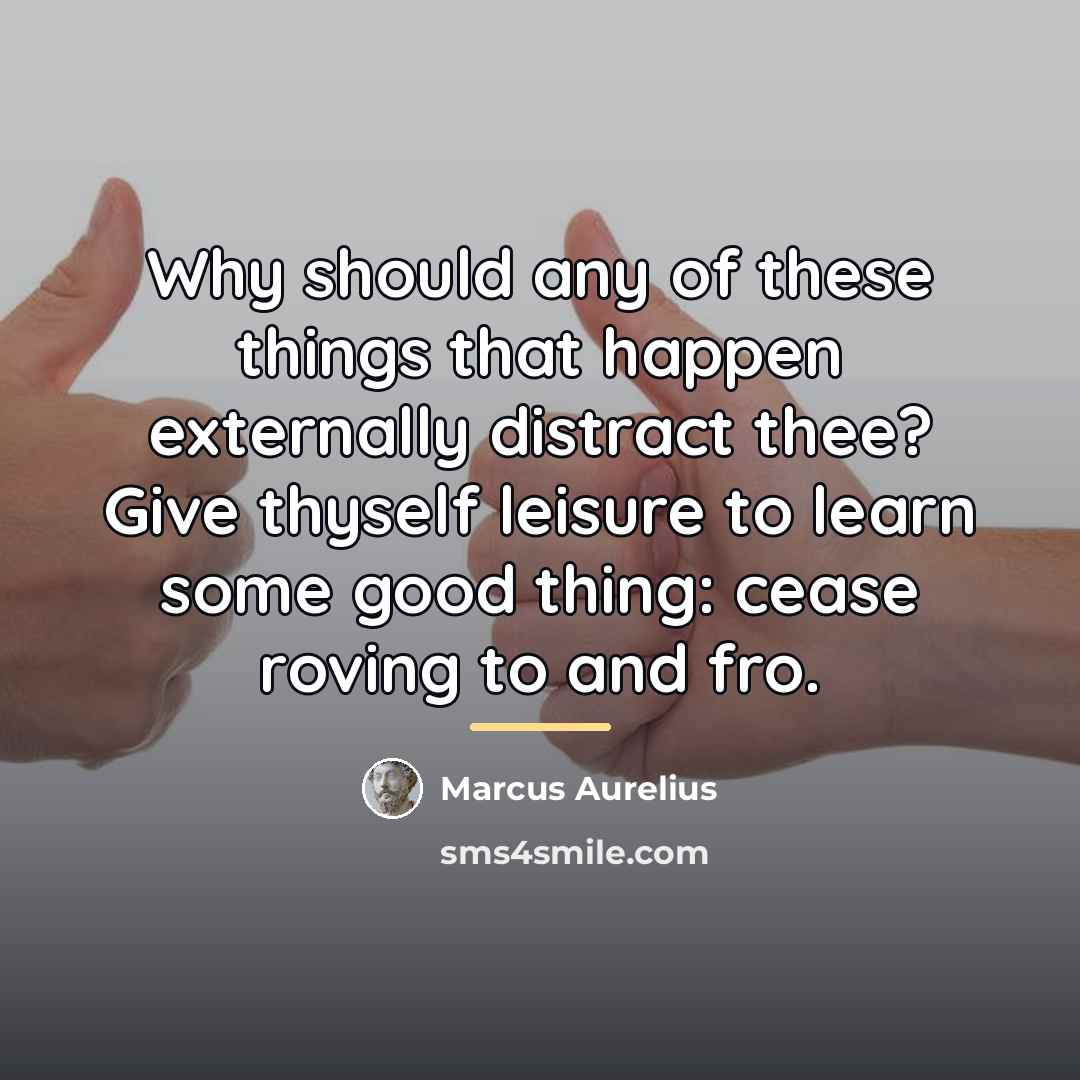 “Why should any of these things that happen externally distract…” quote by Marcus Aurelius