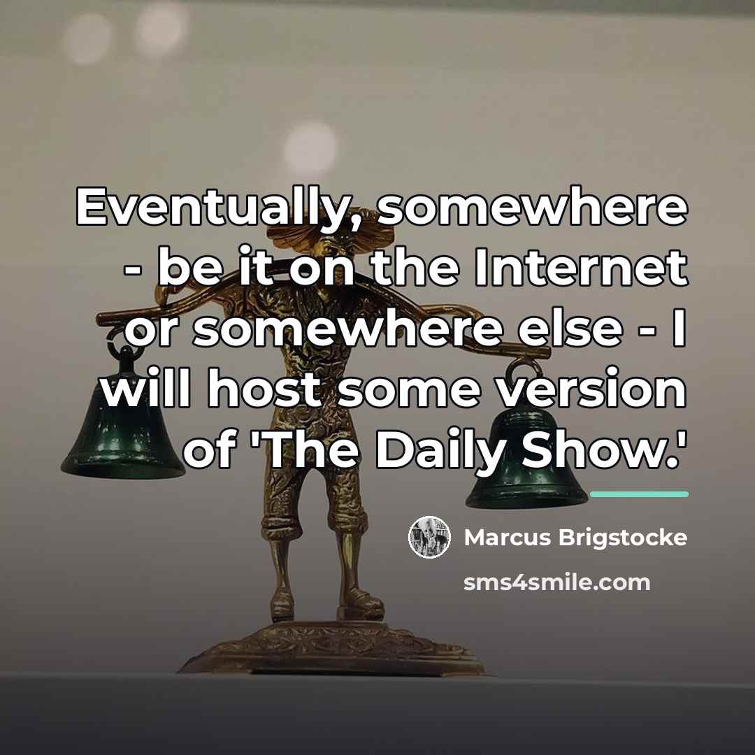 “Eventually, somewhere - be it on the Internet or somewhere…” quote by Marcus Brigstocke