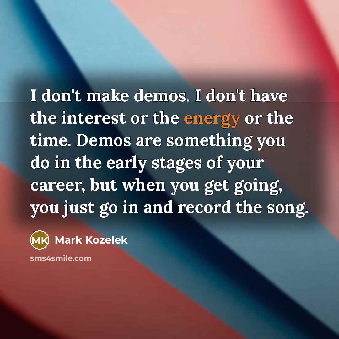 “I don't make demos. I don't have the interest or…” quote by Mark Kozelek
