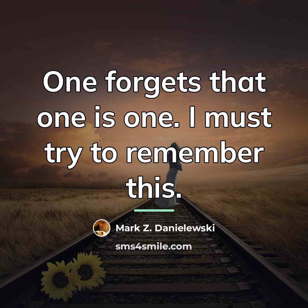 “One forgets that one is one. I must try to…” quote by Mark Z. Danielewski
