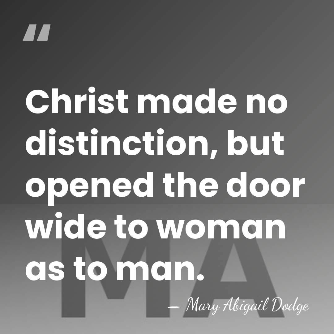 Christ made no distinction, but opened the door wide to woman as&hellip; - Mary Abigail Dodge