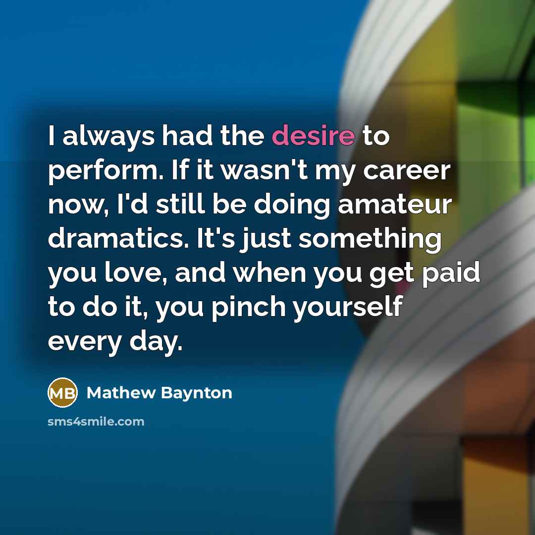 “I always had the desire to perform. If it wasn't…” quote by Mathew Baynton