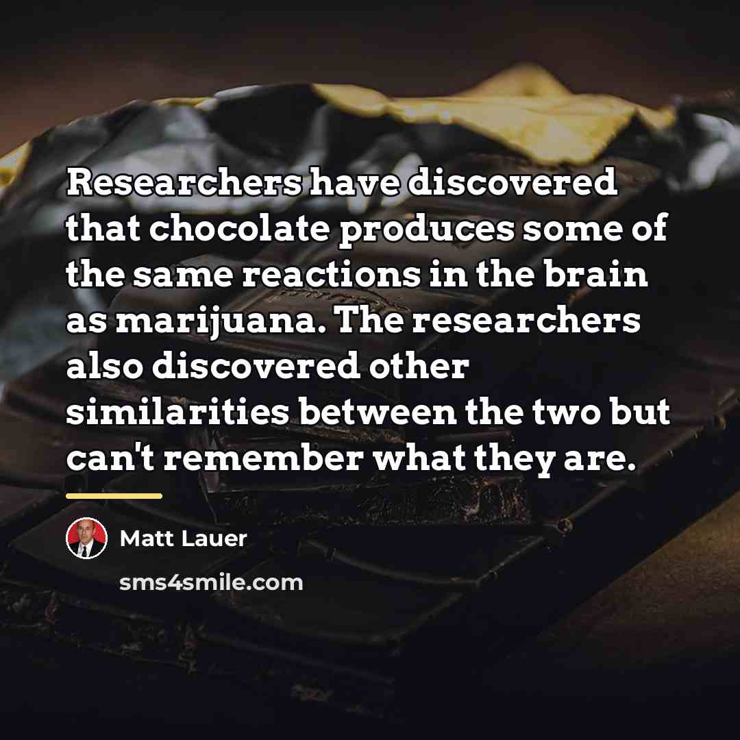 “Researchers have discovered that chocolate produces some of the same…” quote by Matt Lauer