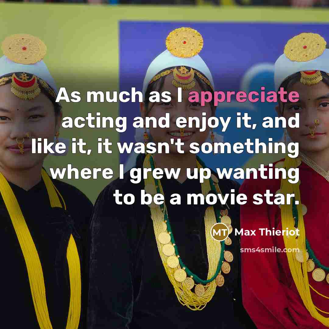 “As much as I appreciate acting and enjoy it, and…” quote by Max Thieriot